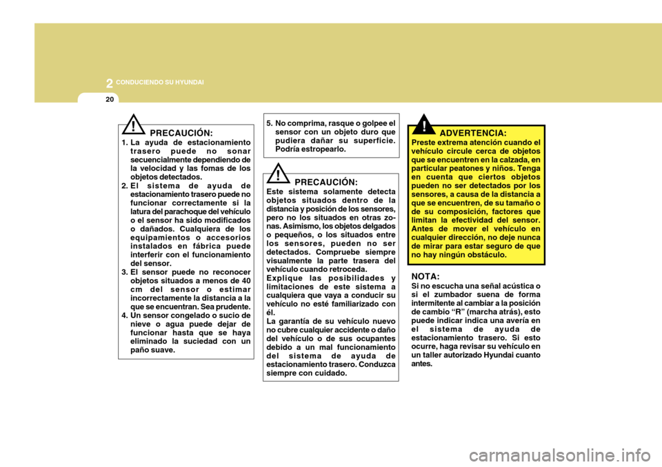 Hyundai Accent 2011 Manual del propietario (in Spanish) 2
CONDUCIENDO SU HYUNDAI
20
!
PRECAUCIÓN:
1. La ayuda de estacionamiento
trasero puede no sonar
secuencialmente dependiendo de
la velocidad y las fomas de los
objetos detectados.
2. El sistema de ay Hyundai Accent 2011 Manual del propietario (in Spanish) 2
CONDUCIENDO SU HYUNDAI
20
!
PRECAUCIÓN:
1. La ayuda de estacionamiento
trasero puede no sonar
secuencialmente dependiendo de
la velocidad y las fomas de los
objetos detectados.
2. El sistema de ay