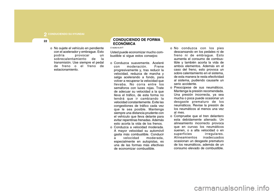 Hyundai Accent 2011 Manual del propietario (in Spanish) 2
CONDUCIENDO SU HYUNDAI
22
CONDUCIENDO DE FORMA
ECONÓMICAC140A01A-AYTUsted puede economizar mucho com-
bustible si sigue estos consejos:
o Conduzca suavemente. Aceleré
con moderación. Frene
progr Hyundai Accent 2011 Manual del propietario (in Spanish) 2
CONDUCIENDO SU HYUNDAI
22
CONDUCIENDO DE FORMA
ECONÓMICAC140A01A-AYTUsted puede economizar mucho com-
bustible si sigue estos consejos:
o Conduzca suavemente. Aceleré
con moderación. Frene
progr