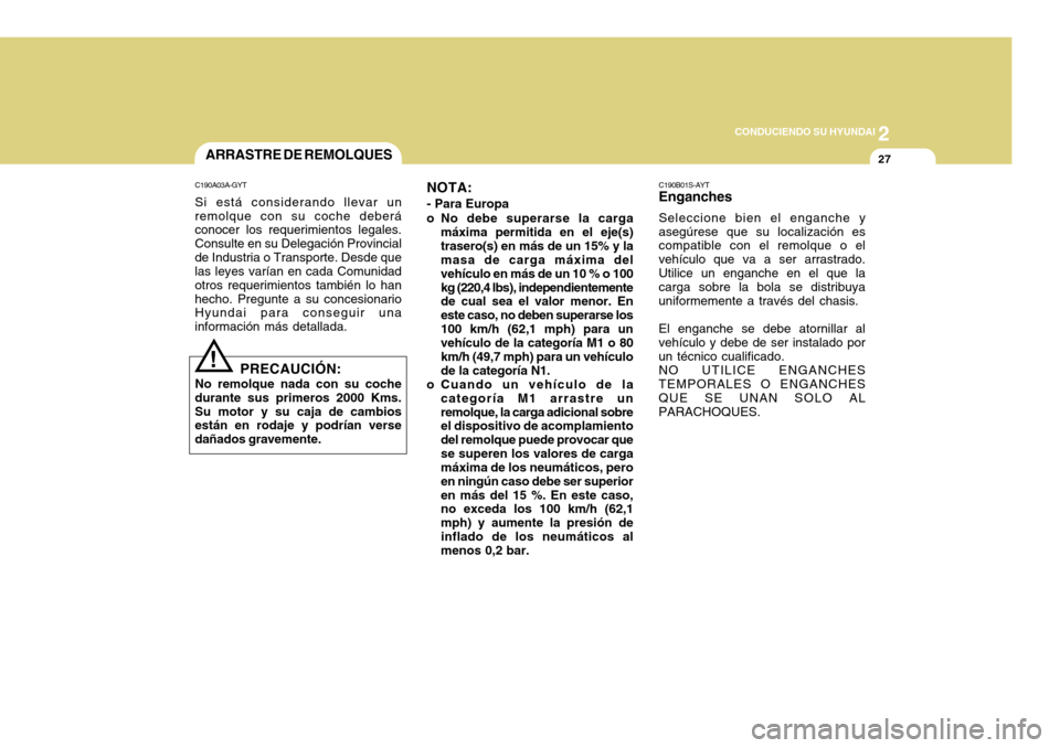 Hyundai Accent 2011 Manual del propietario (in Spanish) 2
CONDUCIENDO SU HYUNDAI
27
ARRASTRE DE REMOLQUESC190A03A-GYTSi está considerando llevar un
remolque con su coche deberá
conocer los requerimientos legales.
Consulte en su Delegación Provincial
de Hyundai Accent 2011 Manual del propietario (in Spanish) 2
CONDUCIENDO SU HYUNDAI
27
ARRASTRE DE REMOLQUESC190A03A-GYTSi está considerando llevar un
remolque con su coche deberá
conocer los requerimientos legales.
Consulte en su Delegación Provincial
de