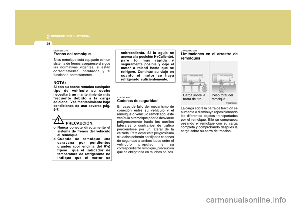 Hyundai Accent 2011  Manual del propietario (in Spanish) 2
 CONDUCIENDO SU HYUNDAI
28
C190E01JM
Peso total del
remolque Carga sobre la
barra de tiro
C190D01A-GYTCadenas de seguridadEn caso de fallo del mecanismo de
conexión entre su vehículo y el
remolque