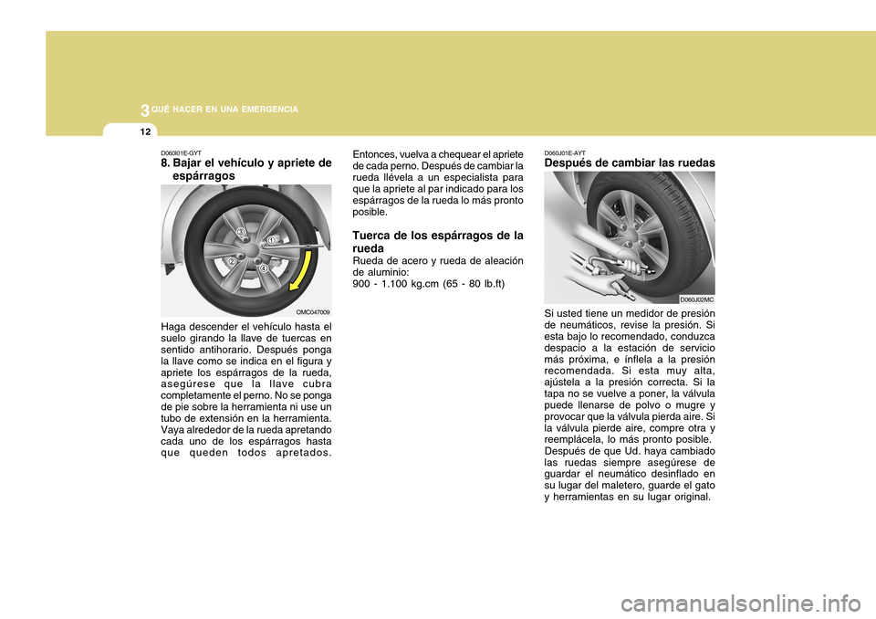 Hyundai Accent 2011 Manual del propietario (in Spanish) 3
QUÉ HACER EN UNA EMERGENCIA
12
D060J01E-AYTDespués de cambiar las ruedasSi usted tiene un medidor de presión
de neumáticos, revise la presión. Si
esta bajo lo recomendado, conduzca
despacio a l Hyundai Accent 2011 Manual del propietario (in Spanish) 3
QUÉ HACER EN UNA EMERGENCIA
12
D060J01E-AYTDespués de cambiar las ruedasSi usted tiene un medidor de presión
de neumáticos, revise la presión. Si
esta bajo lo recomendado, conduzca
despacio a l