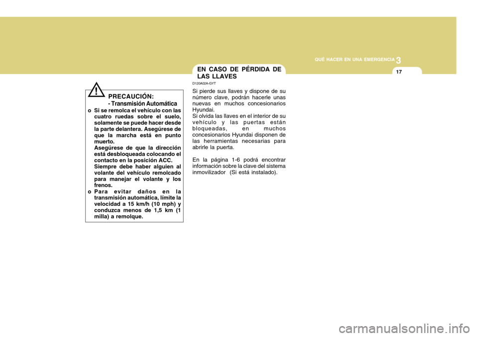Hyundai Accent 2011 Manual del propietario (in Spanish) 3
QUÉ HACER EN UNA EMERGENCIA
17
EN CASO DE PÉRDIDA DE
LAS LLAVESD120A02A-GYTSi pierde sus llaves y dispone de su
número clave, podrán hacerle unas
nuevas en muchos concesionarios
Hyundai.
Si olvi Hyundai Accent 2011 Manual del propietario (in Spanish) 3
QUÉ HACER EN UNA EMERGENCIA
17
EN CASO DE PÉRDIDA DE
LAS LLAVESD120A02A-GYTSi pierde sus llaves y dispone de su
número clave, podrán hacerle unas
nuevas en muchos concesionarios
Hyundai.
Si olvi