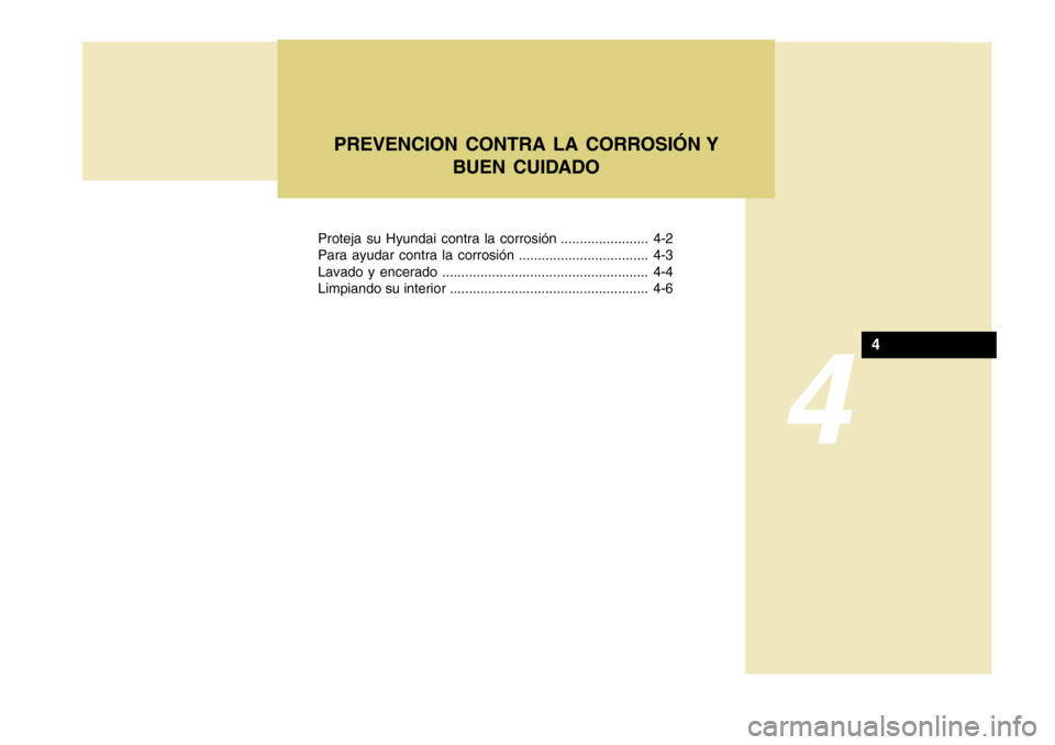 Hyundai Accent 2011 Manual del propietario (in Spanish) Proteja su Hyundai contra la corrosión ....................... 4-2
Para ayudar contra la corrosión .................................. 4-3
Lavado y encerado .......................................... Hyundai Accent 2011 Manual del propietario (in Spanish) Proteja su Hyundai contra la corrosión ....................... 4-2
Para ayudar contra la corrosión .................................. 4-3
Lavado y encerado ..........................................