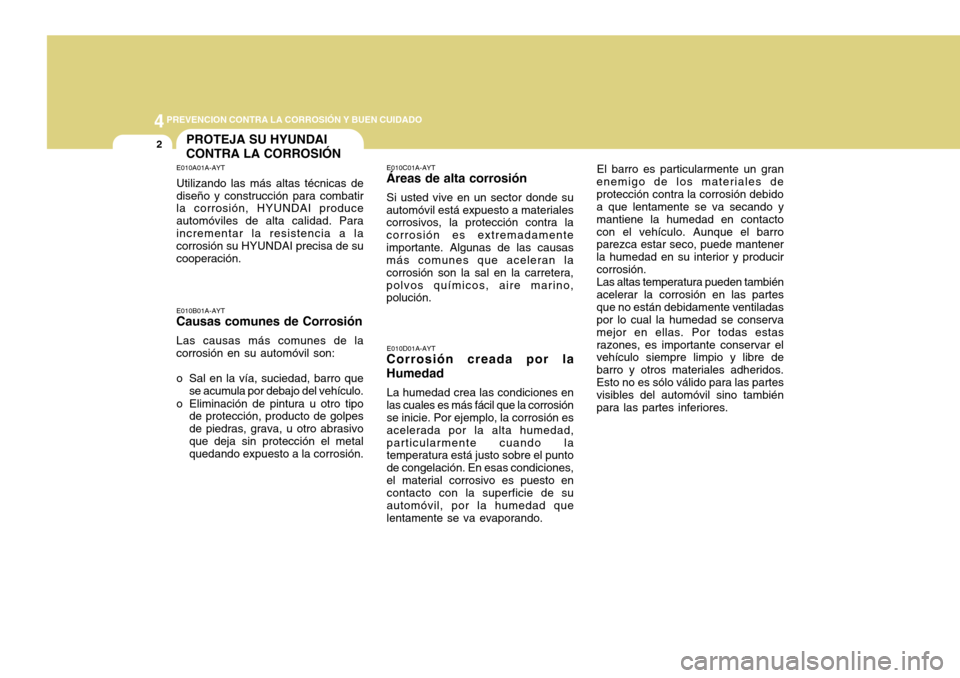 Hyundai Accent 2011 Manual del propietario (in Spanish) 44
PREVENCION CONTRA LA CORROSIÓN Y BUEN CUIDADO2
PROTEJA SU HYUNDAI
CONTRA LA CORROSIÓNE010A01A-AYTUtilizando las más altas técnicas de
diseño y construcción para combatir
la corrosión, HYUNDA Hyundai Accent 2011 Manual del propietario (in Spanish) 44
PREVENCION CONTRA LA CORROSIÓN Y BUEN CUIDADO2
PROTEJA SU HYUNDAI
CONTRA LA CORROSIÓNE010A01A-AYTUtilizando las más altas técnicas de
diseño y construcción para combatir
la corrosión, HYUNDA