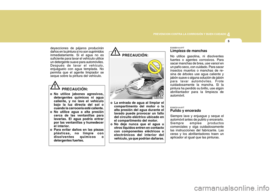 Hyundai Accent 2011 Manual del propietario (in Spanish) 4
CORROSION PREVENTION AND APPEARANCE CARE
54
PREVENCION CONTRA LA CORROSIÓN Y BUEN CUIDADO
5
deyecciones de pájaros producirán
daños en la pintura si no son suprimidos
inmediatamente. Si el agua Hyundai Accent 2011 Manual del propietario (in Spanish) 4
CORROSION PREVENTION AND APPEARANCE CARE
54
PREVENCION CONTRA LA CORROSIÓN Y BUEN CUIDADO
5
deyecciones de pájaros producirán
daños en la pintura si no son suprimidos
inmediatamente. Si el agua