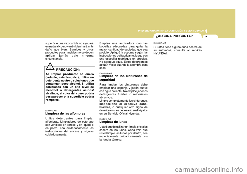Hyundai Accent 2011 Manual del propietario (in Spanish) 4
CORROSION PREVENTION AND APPEARANCE CARE
74
PREVENCION CONTRA LA CORROSIÓN Y BUEN CUIDADO
7
¿ALGUNA PREGUNTA?
superficie una vez curtida no ayudará
en nada al cuero y más bien hará más
daño q Hyundai Accent 2011 Manual del propietario (in Spanish) 4
CORROSION PREVENTION AND APPEARANCE CARE
74
PREVENCION CONTRA LA CORROSIÓN Y BUEN CUIDADO
7
¿ALGUNA PREGUNTA?
superficie una vez curtida no ayudará
en nada al cuero y más bien hará más
daño q