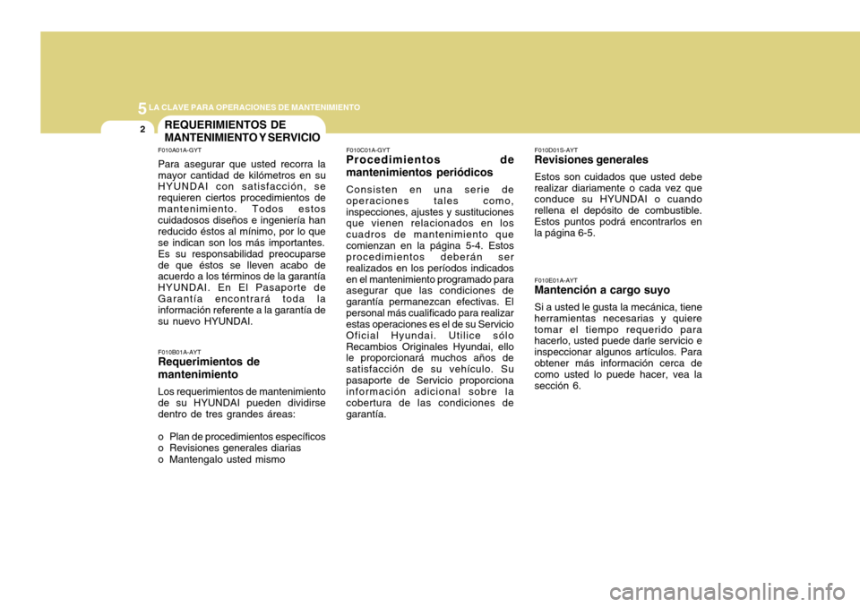 Hyundai Accent 2011 Manual del propietario (in Spanish) 5
LA CLAVE PARA OPERACIONES DE MANTENIMIENTO2
REQUERIMIENTOS DE
MANTENIMIENTO Y SERVICIOF010A01A-GYTPara asegurar que usted recorra la
mayor cantidad de kilómetros en su
HYUNDAI con satisfacción, se Hyundai Accent 2011 Manual del propietario (in Spanish) 5
LA CLAVE PARA OPERACIONES DE MANTENIMIENTO2
REQUERIMIENTOS DE
MANTENIMIENTO Y SERVICIOF010A01A-GYTPara asegurar que usted recorra la
mayor cantidad de kilómetros en su
HYUNDAI con satisfacción, se