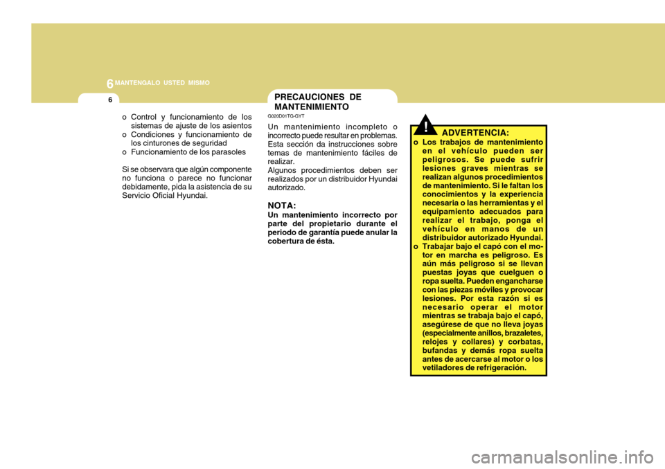 Hyundai Accent 2011 Manual del propietario (in Spanish) 6
MANTENGALO USTED MISMO6
o Control y funcionamiento de los
sistemas de ajuste de los asientos
o Condiciones y funcionamiento de
los cinturones de seguridad
o Funcionamiento de los parasoles
Si se obs Hyundai Accent 2011 Manual del propietario (in Spanish) 6
MANTENGALO USTED MISMO6
o Control y funcionamiento de los
sistemas de ajuste de los asientos
o Condiciones y funcionamiento de
los cinturones de seguridad
o Funcionamiento de los parasoles
Si se obs