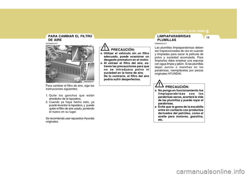 Hyundai Accent 2011 Manual del propietario (in Spanish) 6
MANTENGALO USTED MISMO
13
PARA CAMBIAR EL FILTRO
DE AIREG070A03Y-AYTPara cambiar el filtro de aire, siga las
instrucciones siguientes:
1. Quite los ganchos que están
alrededor de la tapadera.
2. Cu Hyundai Accent 2011 Manual del propietario (in Spanish) 6
MANTENGALO USTED MISMO
13
PARA CAMBIAR EL FILTRO
DE AIREG070A03Y-AYTPara cambiar el filtro de aire, siga las
instrucciones siguientes:
1. Quite los ganchos que están
alrededor de la tapadera.
2. Cu