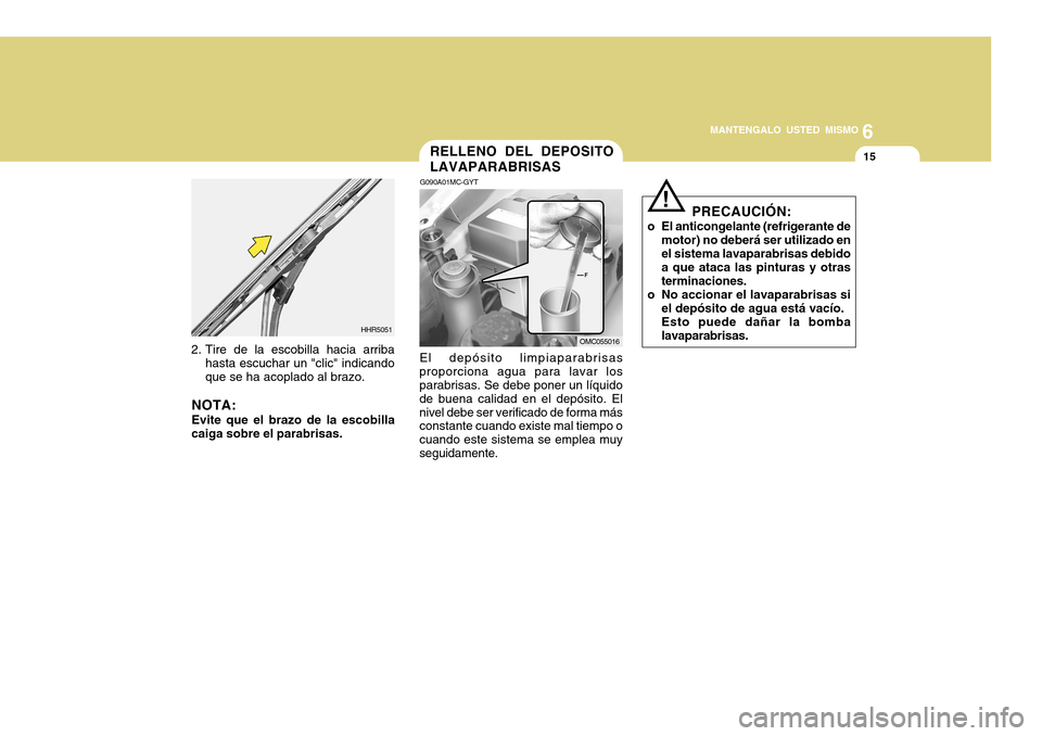 Hyundai Accent 2011 Manual del propietario (in Spanish) 6
MANTENGALO USTED MISMO
15
2. Tire de la escobilla hacia arriba
hasta escuchar un "clic" indicando
que se ha acoplado al brazo.NOTA:Evite que el brazo de la escobilla
caiga sobre el parabrisas.
HHR50 Hyundai Accent 2011 Manual del propietario (in Spanish) 6
MANTENGALO USTED MISMO
15
2. Tire de la escobilla hacia arriba
hasta escuchar un "clic" indicando
que se ha acoplado al brazo.NOTA:Evite que el brazo de la escobilla
caiga sobre el parabrisas.
HHR50