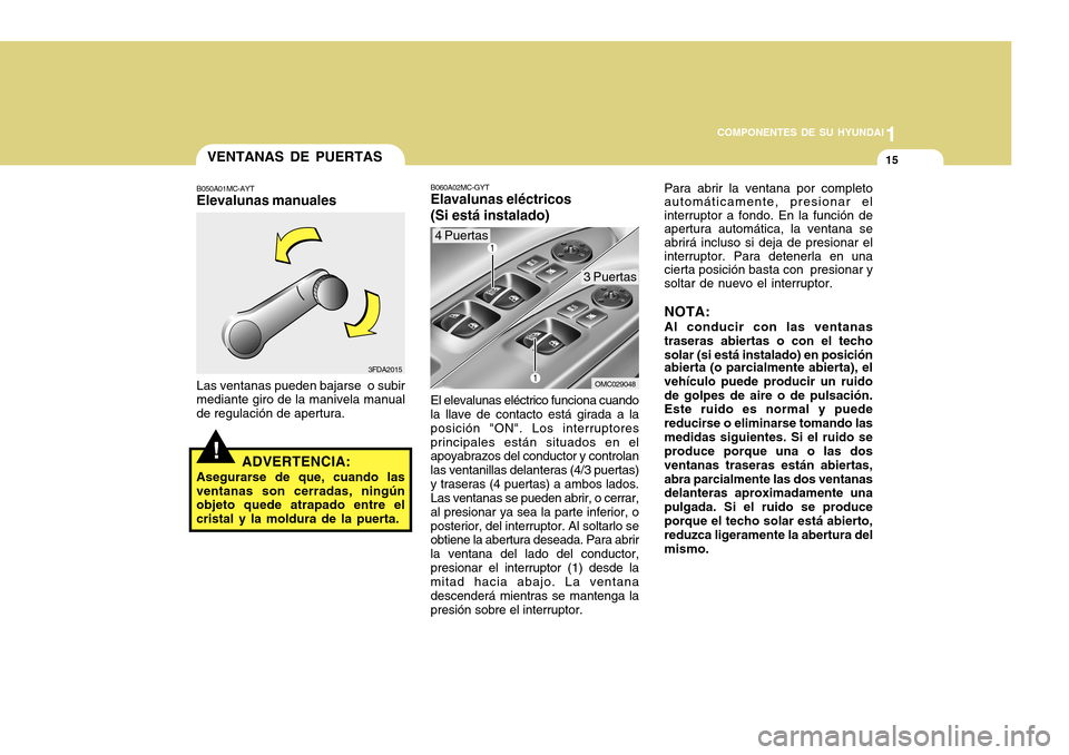 Hyundai Accent 2011 Manual del propietario (in Spanish) 1
COMPONENTES DE SU HYUNDAI
15
!VENTANAS DE PUERTASB050A01MC-AYTElevalunas manualesLas ventanas pueden bajarse o subir
mediante giro de la manivela manual
de regulación de apertura.
ADVERTENCIA:
Ase Hyundai Accent 2011 Manual del propietario (in Spanish) 1
COMPONENTES DE SU HYUNDAI
15
!VENTANAS DE PUERTASB050A01MC-AYTElevalunas manualesLas ventanas pueden bajarse o subir
mediante giro de la manivela manual
de regulación de apertura.
ADVERTENCIA:
Ase