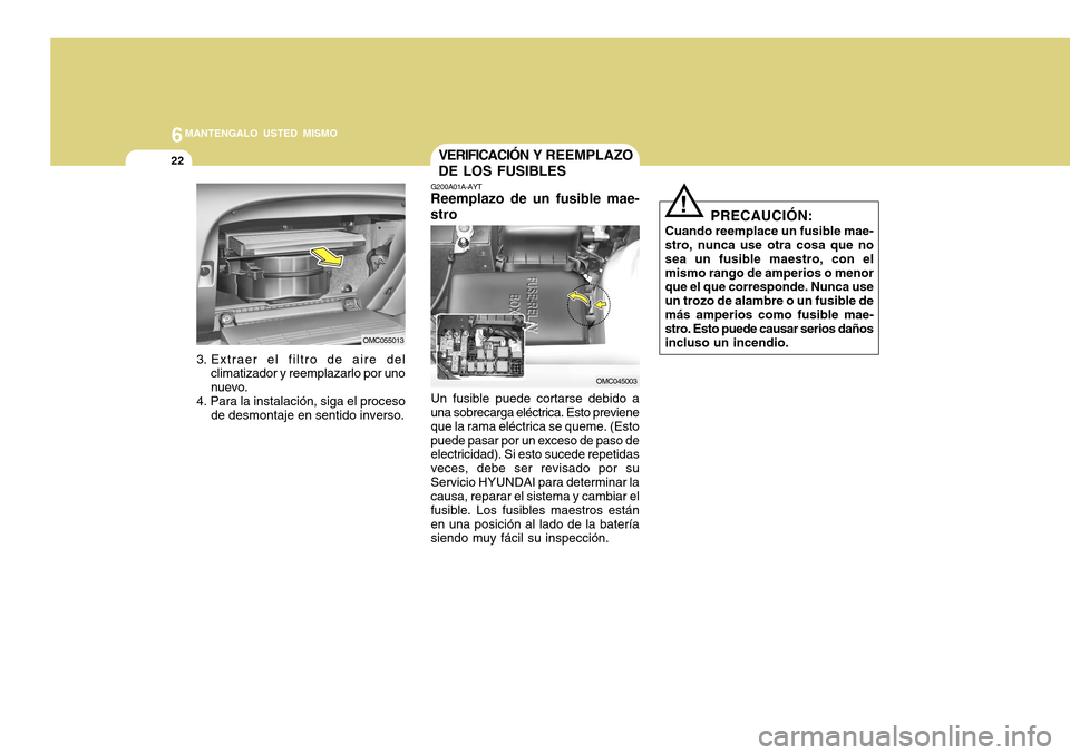 Hyundai Accent 2011 Manual del propietario (in Spanish) 6
MANTENGALO USTED MISMO
22
PRECAUCIÓN:
Cuando reemplace un fusible mae-
stro, nunca use otra cosa que no
sea un fusible maestro, con el
mismo rango de amperios o menor
que el que corresponde. Nunca Hyundai Accent 2011 Manual del propietario (in Spanish) 6
MANTENGALO USTED MISMO
22
PRECAUCIÓN:
Cuando reemplace un fusible mae-
stro, nunca use otra cosa que no
sea un fusible maestro, con el
mismo rango de amperios o menor
que el que corresponde. Nunca