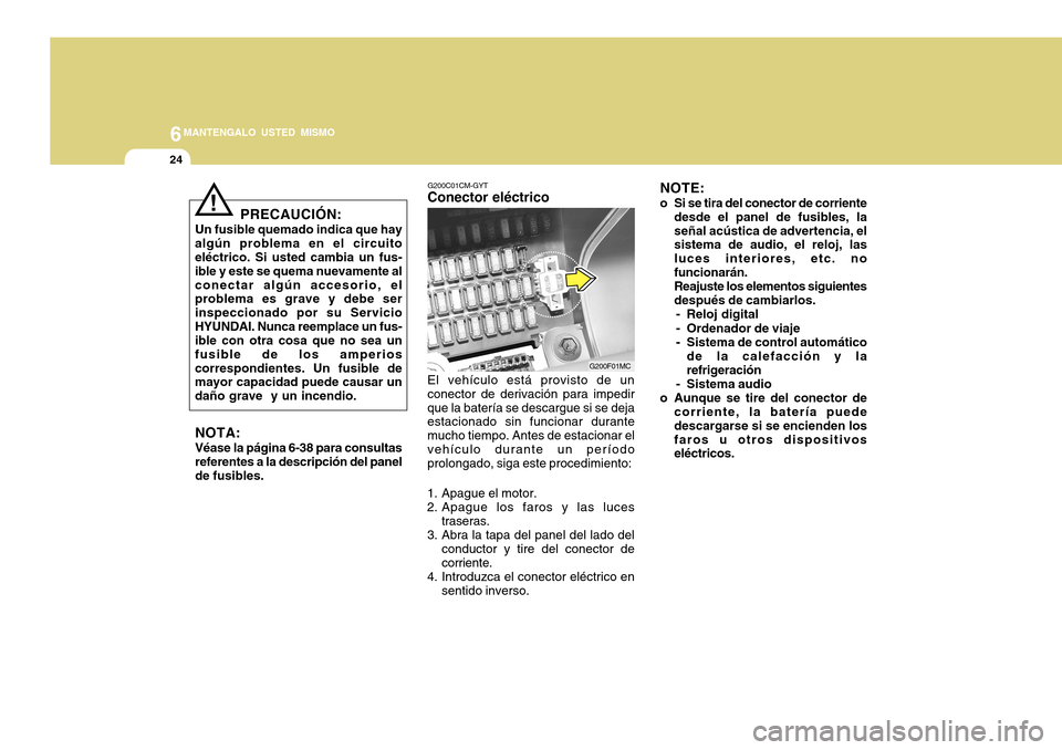 Hyundai Accent 2011 Manual del propietario (in Spanish) 6
MANTENGALO USTED MISMO
24
NOTA:Véase la página 6-38 para consultas
referentes a la descripción del panel
de fusibles.
PRECAUCIÓN:
Un fusible quemado indica que hay
algún problema en el circuito Hyundai Accent 2011 Manual del propietario (in Spanish) 6
MANTENGALO USTED MISMO
24
NOTA:Véase la página 6-38 para consultas
referentes a la descripción del panel
de fusibles.
PRECAUCIÓN:
Un fusible quemado indica que hay
algún problema en el circuito