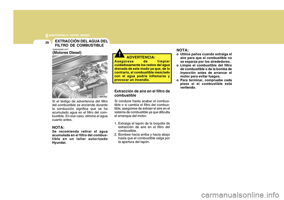 Hyundai Accent 2011 Manual del propietario (in Spanish) 6
MANTENGALO USTED MISMO
28
EXTRACCIÓN DEL AGUA DEL
FILTRO DE COMBUSTIBLEG300A02MC-GYT(Motores Diesel)Si el testigo de advertencia del filtro
del combustible se enciende durante
la conducción signif Hyundai Accent 2011 Manual del propietario (in Spanish) 6
MANTENGALO USTED MISMO
28
EXTRACCIÓN DEL AGUA DEL
FILTRO DE COMBUSTIBLEG300A02MC-GYT(Motores Diesel)Si el testigo de advertencia del filtro
del combustible se enciende durante
la conducción signif