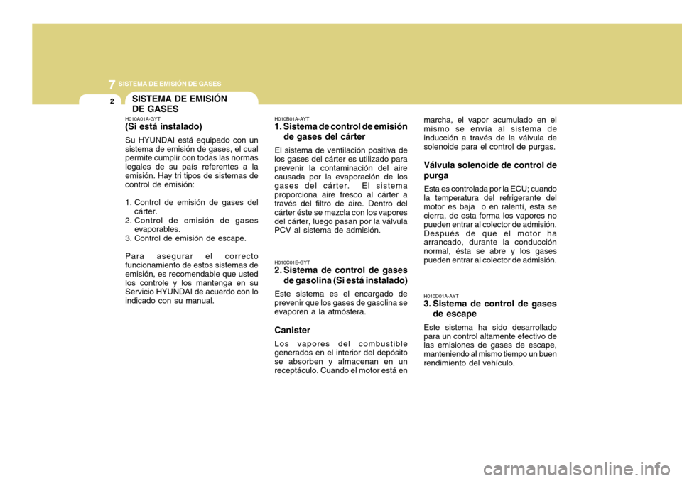 Hyundai Accent 2011 Manual del propietario (in Spanish) 7
SISTEMA DE EMISIÓN DE GASES
2
SISTEMA DE EMISIÓN
DE GASES
marcha, el vapor acumulado en el
mismo se envía al sistema de
inducción a través de la válvula de
solenoide para el control de purgas. Hyundai Accent 2011 Manual del propietario (in Spanish) 7
SISTEMA DE EMISIÓN DE GASES
2
SISTEMA DE EMISIÓN
DE GASES
marcha, el vapor acumulado en el
mismo se envía al sistema de
inducción a través de la válvula de
solenoide para el control de purgas.