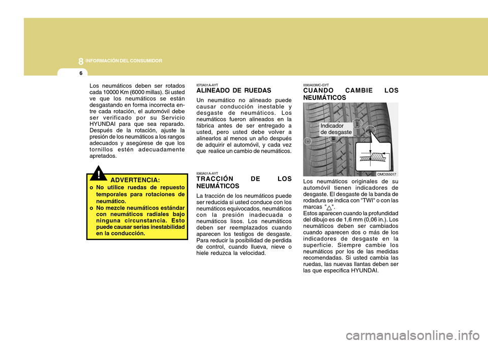 Hyundai Accent 2011 Manual del propietario (in Spanish) 8
INFORMACIÓN DEL CONSUMIDOR
6
I090A03MC-GYTCUANDO CAMBIE LOS
NEUMÁTICOSLos neumáticos originales de su
automóvil tienen indicadores de
desgaste. El desgaste de la banda de
rodadura se indica con Hyundai Accent 2011 Manual del propietario (in Spanish) 8
INFORMACIÓN DEL CONSUMIDOR
6
I090A03MC-GYTCUANDO CAMBIE LOS
NEUMÁTICOSLos neumáticos originales de su
automóvil tienen indicadores de
desgaste. El desgaste de la banda de
rodadura se indica con