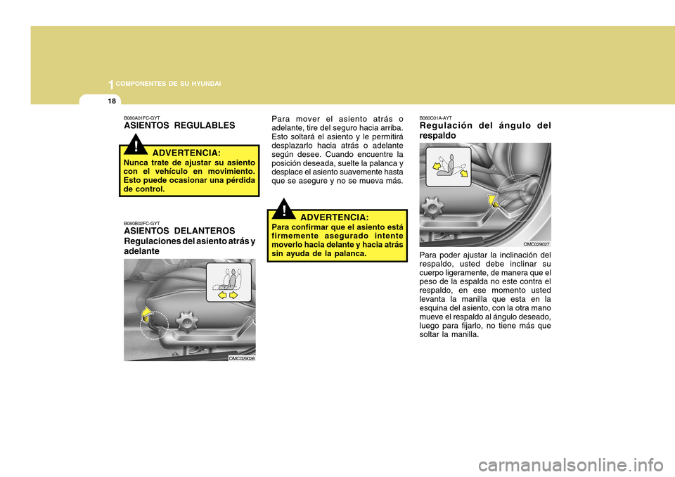 Hyundai Accent 2011 Manual del propietario (in Spanish) 1COMPONENTES DE SU HYUNDAI18
!
B080A01FC-GYTASIENTOS REGULABLES
ADVERTENCIA:Nunca trate de ajustar su asiento
con el vehículo en movimiento.
Esto puede ocasionar una pérdida
de control.B080B02FC-GYT Hyundai Accent 2011 Manual del propietario (in Spanish) 1COMPONENTES DE SU HYUNDAI18
!
B080A01FC-GYTASIENTOS REGULABLES
ADVERTENCIA:Nunca trate de ajustar su asiento
con el vehículo en movimiento.
Esto puede ocasionar una pérdida
de control.B080B02FC-GYT