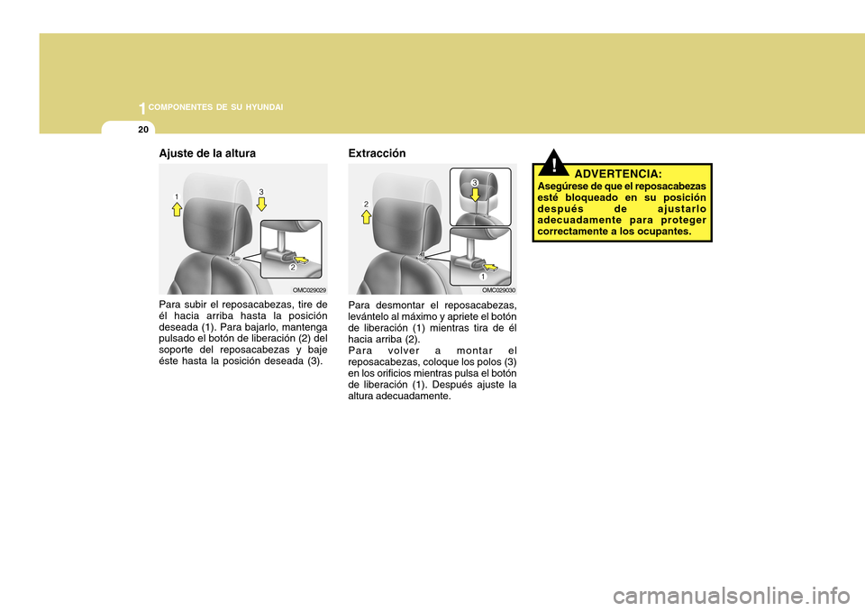 Hyundai Accent 2011  Manual del propietario (in Spanish) 1COMPONENTES DE SU HYUNDAI20
!
Ajuste de la alturaPara subir el reposacabezas, tire de
él hacia arriba hasta la posición
deseada (1). Para bajarlo, mantenga
pulsado el botón de liberación (2) del
