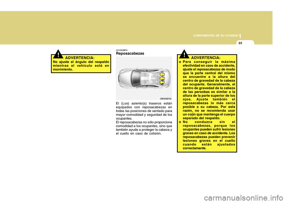 Hyundai Accent 2011 Manual del propietario (in Spanish) 1
COMPONENTES DE SU HYUNDAI
23
!
ADVERTENCIA:
No ajuste el ángulo del respaldo
mientras el vehículo está en
movimiento.
C010303BPAReposacabezasEl (Los) asiento(s) traseros están
equipados con repo Hyundai Accent 2011 Manual del propietario (in Spanish) 1
COMPONENTES DE SU HYUNDAI
23
!
ADVERTENCIA:
No ajuste el ángulo del respaldo
mientras el vehículo está en
movimiento.
C010303BPAReposacabezasEl (Los) asiento(s) traseros están
equipados con repo