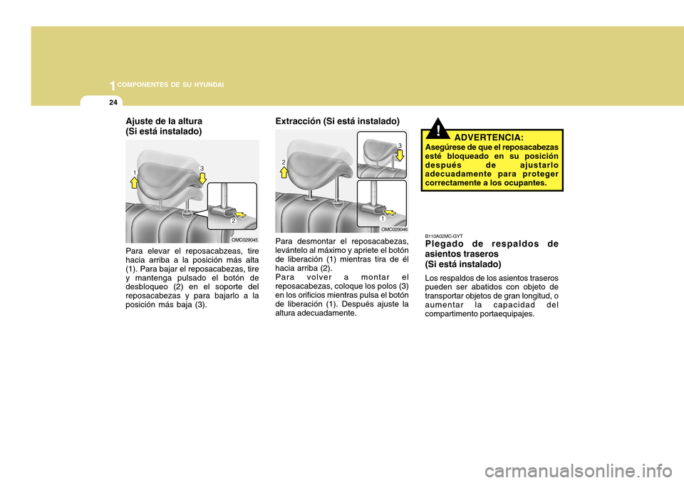 Hyundai Accent 2011 Manual del propietario (in Spanish) 1COMPONENTES DE SU HYUNDAI24
!
Ajuste de la altura
(Si está instalado)Para elevar el reposacabzeas, tire
hacia arriba a la posición más alta
(1). Para bajar el reposacabezas, tire
y mantenga pulsad Hyundai Accent 2011 Manual del propietario (in Spanish) 1COMPONENTES DE SU HYUNDAI24
!
Ajuste de la altura
(Si está instalado)Para elevar el reposacabzeas, tire
hacia arriba a la posición más alta
(1). Para bajar el reposacabezas, tire
y mantenga pulsad
