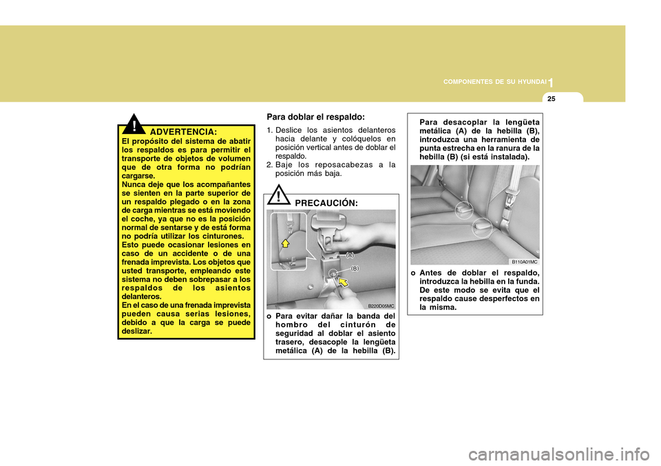 Hyundai Accent 2011 Manual del propietario (in Spanish) 1
COMPONENTES DE SU HYUNDAI
25
Para doblar el respaldo:1. Deslice los asientos delanteros
hacia delante y colóquelos en
posición vertical antes de doblar el
respaldo.
2. Baje los reposacabezas a la
Hyundai Accent 2011 Manual del propietario (in Spanish) 1
COMPONENTES DE SU HYUNDAI
25
Para doblar el respaldo:1. Deslice los asientos delanteros
hacia delante y colóquelos en
posición vertical antes de doblar el
respaldo.
2. Baje los reposacabezas a la