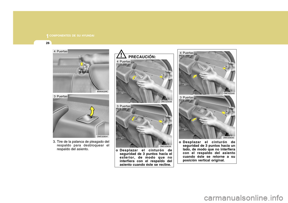 Hyundai Accent 2011 Manual del propietario (in Spanish) 1COMPONENTES DE SU HYUNDAI26
!
3. Tire de la palanca de pleagado del
respaldo para desbloquear el
respaldo del asiento.
B090A02MC
OMC025039
PRECAUCIÓN:
OMC029041
4 Puertas3 Puertas
OMC029039
4 Puerta Hyundai Accent 2011 Manual del propietario (in Spanish) 1COMPONENTES DE SU HYUNDAI26
!
3. Tire de la palanca de pleagado del
respaldo para desbloquear el
respaldo del asiento.
B090A02MC
OMC025039
PRECAUCIÓN:
OMC029041
4 Puertas3 Puertas
OMC029039
4 Puerta
