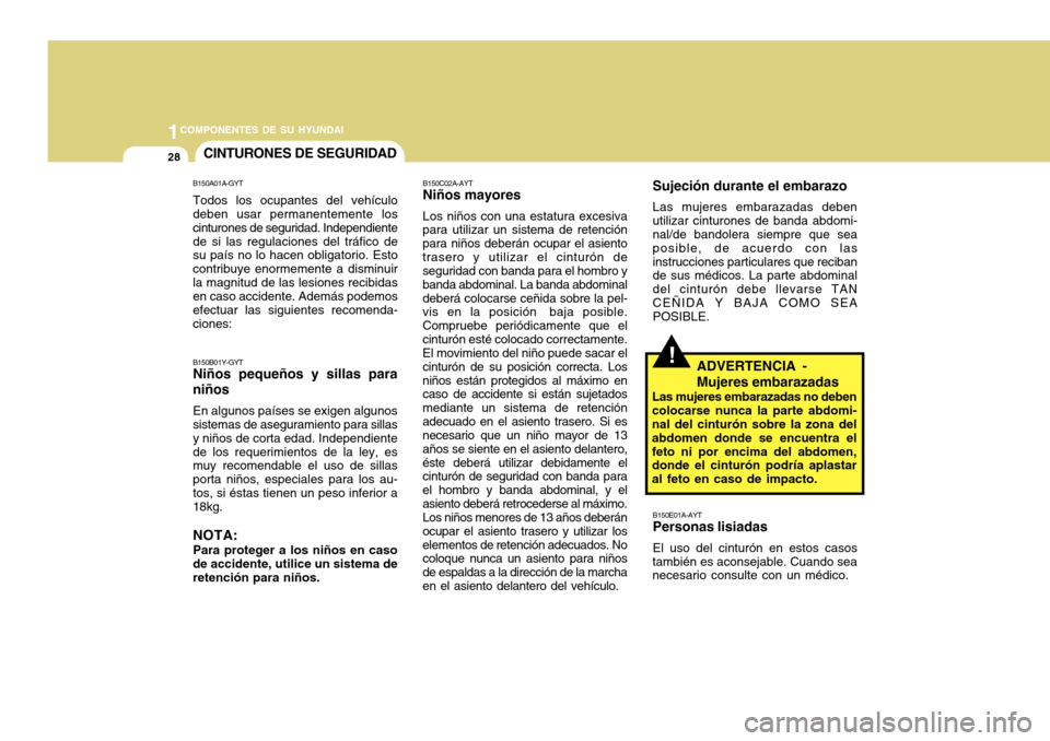 Hyundai Accent 2011 Manual del propietario (in Spanish) 1COMPONENTES DE SU HYUNDAI28
CINTURONES DE SEGURIDADB150A01A-GYTTodos los ocupantes del vehículo
deben usar permanentemente los
cinturones de seguridad. Independiente
de si las regulaciones del tráf Hyundai Accent 2011 Manual del propietario (in Spanish) 1COMPONENTES DE SU HYUNDAI28
CINTURONES DE SEGURIDADB150A01A-GYTTodos los ocupantes del vehículo
deben usar permanentemente los
cinturones de seguridad. Independiente
de si las regulaciones del tráf