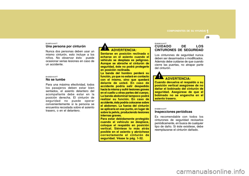 Hyundai Accent 2011 Manual del propietario (in Spanish) 1
COMPONENTES DE SU HYUNDAI
29
!
B160A01A-AYTCUIDADO DE LOS
CINTURONES DE SEGURIDADLos cinturones de seguridad nunca
deben ser desarmados o modificados.
Además debe cuidarse de que cuando
cierre las Hyundai Accent 2011 Manual del propietario (in Spanish) 1
COMPONENTES DE SU HYUNDAI
29
!
B160A01A-AYTCUIDADO DE LOS
CINTURONES DE SEGURIDADLos cinturones de seguridad nunca
deben ser desarmados o modificados.
Además debe cuidarse de que cuando
cierre las