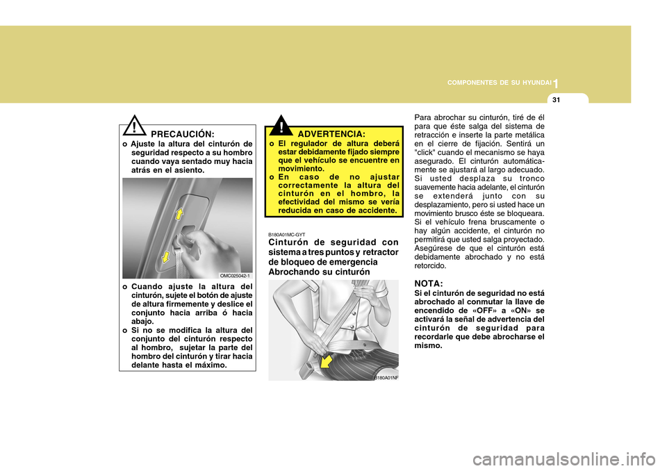 Hyundai Accent 2011 Manual del propietario (in Spanish) 1
COMPONENTES DE SU HYUNDAI
31
B180A01MC-GYTCinturón de seguridad con
sistema a tres puntos y retractor
de bloqueo de emergencia
Abrochando su cinturón
Para abrochar su cinturón, tiré de él
para Hyundai Accent 2011 Manual del propietario (in Spanish) 1
COMPONENTES DE SU HYUNDAI
31
B180A01MC-GYTCinturón de seguridad con
sistema a tres puntos y retractor
de bloqueo de emergencia
Abrochando su cinturón
Para abrochar su cinturón, tiré de él
para