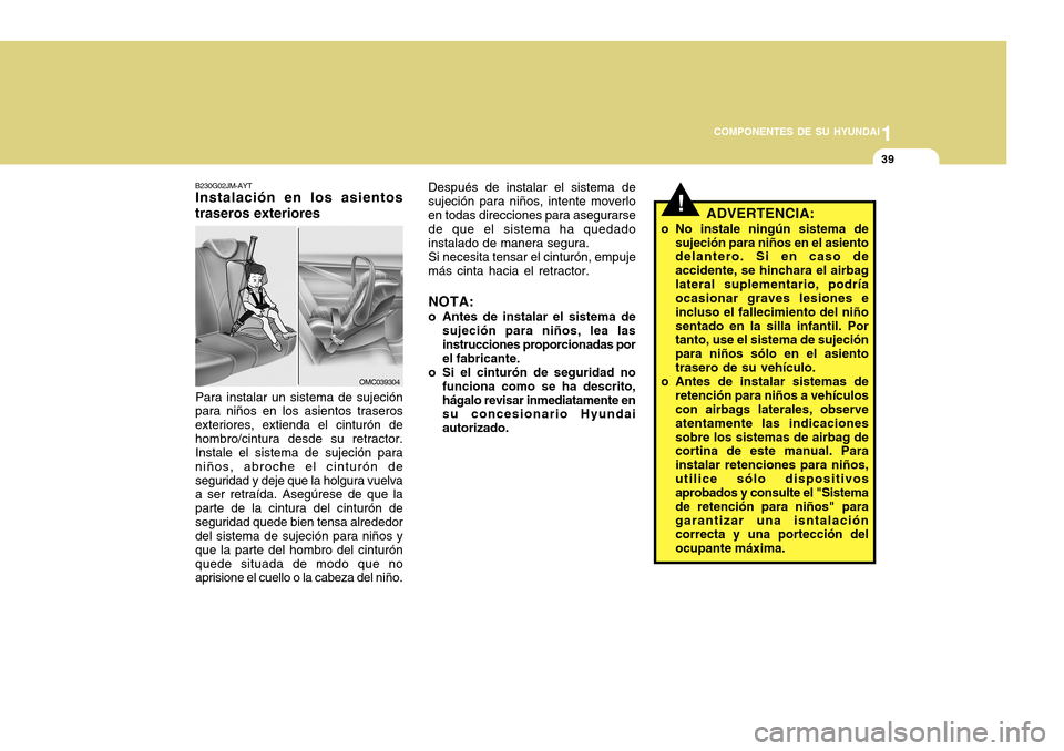 Hyundai Accent 2011 Manual del propietario (in Spanish) 1
COMPONENTES DE SU HYUNDAI
39
B230G02JM-AYTInstalación en los asientos
traseros exteriores
OMC039304
!
Después de instalar el sistema de
sujeción para niños, intente moverlo
en todas direcciones Hyundai Accent 2011 Manual del propietario (in Spanish) 1
COMPONENTES DE SU HYUNDAI
39
B230G02JM-AYTInstalación en los asientos
traseros exteriores
OMC039304
!
Después de instalar el sistema de
sujeción para niños, intente moverlo
en todas direcciones