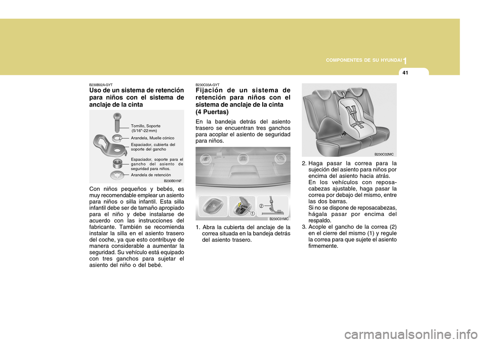 Hyundai Accent 2011 Manual del propietario (in Spanish) 1
COMPONENTES DE SU HYUNDAI
41
B230B01NF B230B02A-GYT
Uso de un sistema de retención
para niños con el sistema de
anclaje de la cintaCon niños pequeños y bebés, es
muy recomendable emplear un asi Hyundai Accent 2011 Manual del propietario (in Spanish) 1
COMPONENTES DE SU HYUNDAI
41
B230B01NF B230B02A-GYT
Uso de un sistema de retención
para niños con el sistema de
anclaje de la cintaCon niños pequeños y bebés, es
muy recomendable emplear un asi