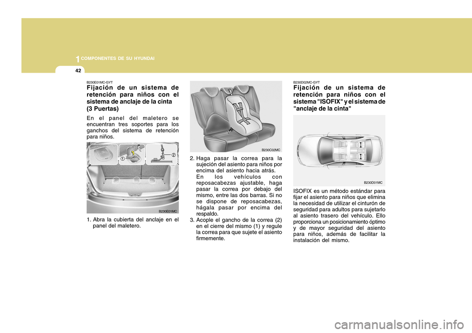 Hyundai Accent 2011 Manual del propietario (in Spanish) 1COMPONENTES DE SU HYUNDAI42
B230E01MC-GYTFijación de un sistema de
retención para niños con el
sistema de anclaje de la cinta
(3 Puertas)En el panel del maletero se
encuentran tres soportes para l Hyundai Accent 2011 Manual del propietario (in Spanish) 1COMPONENTES DE SU HYUNDAI42
B230E01MC-GYTFijación de un sistema de
retención para niños con el
sistema de anclaje de la cinta
(3 Puertas)En el panel del maletero se
encuentran tres soportes para l