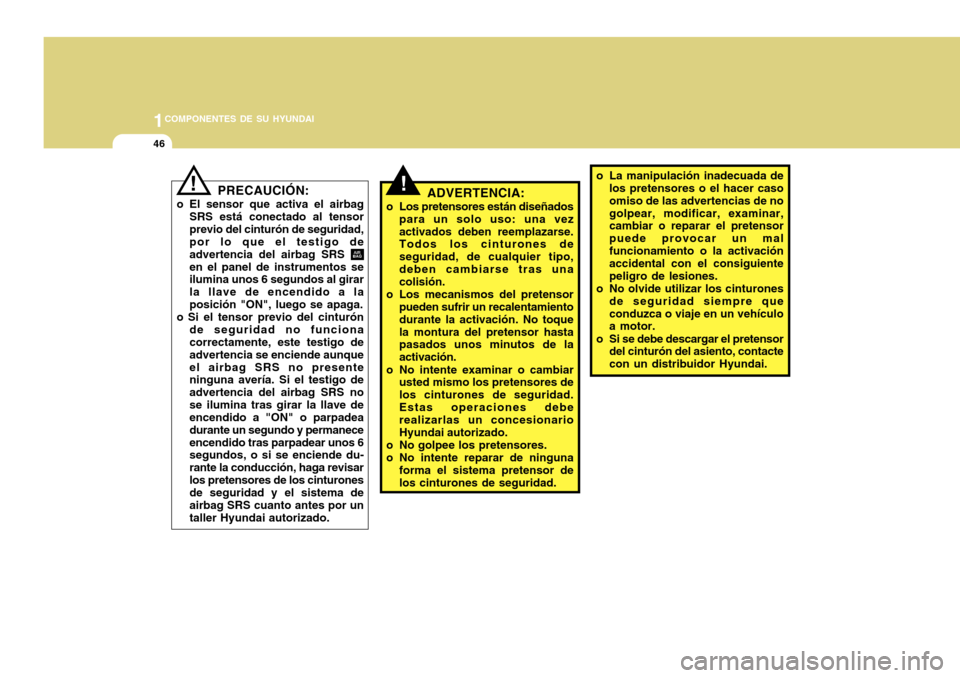 Hyundai Accent 2011 Manual del propietario (in Spanish) 1COMPONENTES DE SU HYUNDAI46
!
ADVERTENCIA:
o Los pretensores están diseñados
para un solo uso: una vez
activados deben reemplazarse.
Todos los cinturones de
seguridad, de cualquier tipo,
deben camb Hyundai Accent 2011 Manual del propietario (in Spanish) 1COMPONENTES DE SU HYUNDAI46
!
ADVERTENCIA:
o Los pretensores están diseñados
para un solo uso: una vez
activados deben reemplazarse.
Todos los cinturones de
seguridad, de cualquier tipo,
deben camb
