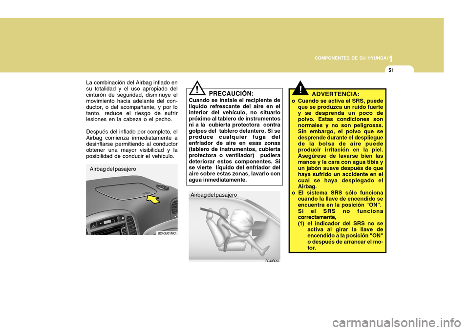 Hyundai Accent 2011 Manual del propietario (in Spanish) 1
COMPONENTES DE SU HYUNDAI
51
!
ADVERTENCIA:
o Cuando se activa el SRS, puede
que se produzca un ruido fuerte
y se desprenda un poco de
polvo. Estas condiciones son
normales y no son peligrosas.
Sin Hyundai Accent 2011 Manual del propietario (in Spanish) 1
COMPONENTES DE SU HYUNDAI
51
!
ADVERTENCIA:
o Cuando se activa el SRS, puede
que se produzca un ruido fuerte
y se desprenda un poco de
polvo. Estas condiciones son
normales y no son peligrosas.
Sin