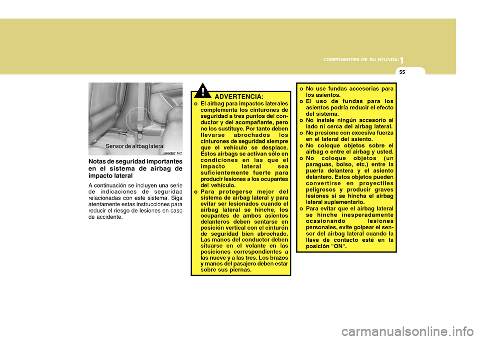 Hyundai Accent 2011 Manual del propietario (in Spanish) 1
COMPONENTES DE SU HYUNDAI
55
!
ADVERTENCIA:
o El airbag para impactos laterales
complementa los cinturones de
seguridad a tres puntos del con-
ductor y del acompañante, pero
no los sustituye. Por t Hyundai Accent 2011 Manual del propietario (in Spanish) 1
COMPONENTES DE SU HYUNDAI
55
!
ADVERTENCIA:
o El airbag para impactos laterales
complementa los cinturones de
seguridad a tres puntos del con-
ductor y del acompañante, pero
no los sustituye. Por t