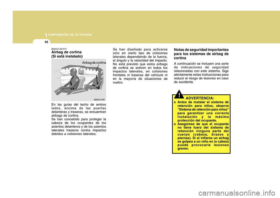 Hyundai Accent 2011 Manual del propietario (in Spanish) 1COMPONENTES DE SU HYUNDAI56
!
Se han diseñado para activarse
sólo en cierto tipo de colisiones
laterales dependiendo de la fuerza,
el ángulo y la velocidad del impacto.
No está previsto que estos Hyundai Accent 2011 Manual del propietario (in Spanish) 1COMPONENTES DE SU HYUNDAI56
!
Se han diseñado para activarse
sólo en cierto tipo de colisiones
laterales dependiendo de la fuerza,
el ángulo y la velocidad del impacto.
No está previsto que estos