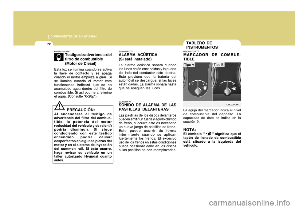 Hyundai Accent 2011  Manual del propietario (in Spanish) 1COMPONENTES DE SU HYUNDAI72
!
B900A01A-GYTALARMA ACÚSTICA
(Si está instalado)La alarma acústica sonara cuando
las luces estén encendidas y la puerta
del lado del conductor este abierta.
Esto prev