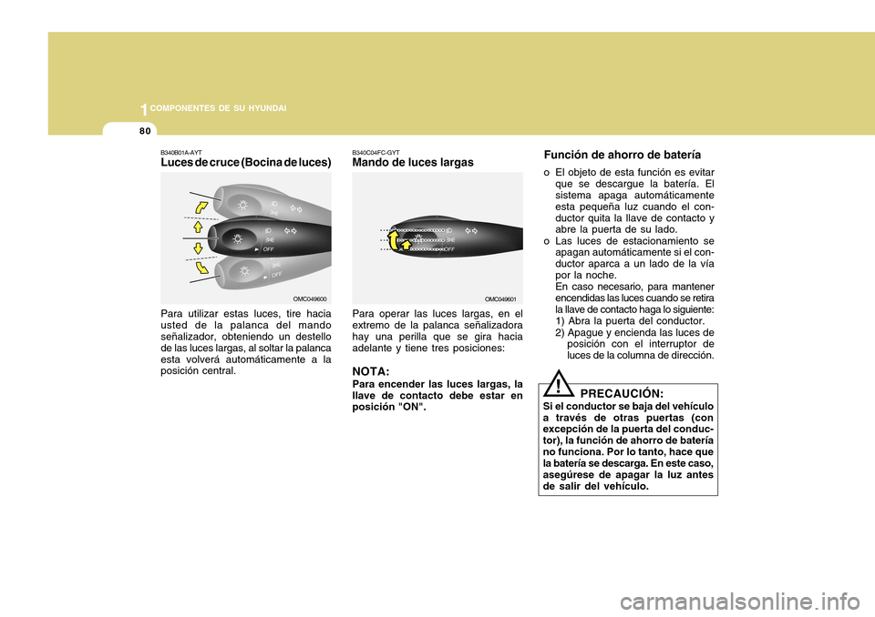Hyundai Accent 2011 Manual del propietario (in Spanish) 801COMPONENTES DE SU HYUNDAI
Función de ahorro de bateríao El objeto de esta función es evitar
que se descargue la batería. El
sistema apaga automáticamente
esta pequeña luz cuando el con-
ducto Hyundai Accent 2011 Manual del propietario (in Spanish) 801COMPONENTES DE SU HYUNDAI
Función de ahorro de bateríao El objeto de esta función es evitar
que se descargue la batería. El
sistema apaga automáticamente
esta pequeña luz cuando el con-
ducto