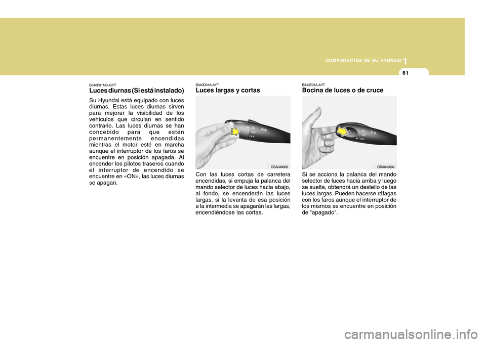 Hyundai Accent 2011 Manual del propietario (in Spanish) COMPONENTES DE SU HYUNDAI
CONDUCIENDO SU HYUNDAI
1811
COMPONENTES DE SU HYUNDAI
B340F01MC-GYTLuces diurnas (Si está instalado)Su Hyundai está equipado con luces
diurnas. Estas luces diurnas sirven
p Hyundai Accent 2011 Manual del propietario (in Spanish) COMPONENTES DE SU HYUNDAI
CONDUCIENDO SU HYUNDAI
1811
COMPONENTES DE SU HYUNDAI
B340F01MC-GYTLuces diurnas (Si está instalado)Su Hyundai está equipado con luces
diurnas. Estas luces diurnas sirven
p