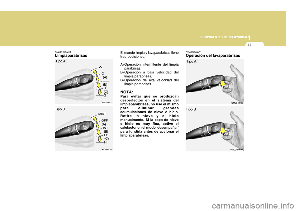 Hyundai Accent 2011 Manual del propietario (in Spanish) COMPONENTES DE SU HYUNDAI
CONDUCIENDO SU HYUNDAI
1831
COMPONENTES DE SU HYUNDAI
OMC048902N
El mando limpia y lavaparabrisas tiene
tres posiciones:
A) Operación intermitente del limpia
parabrisas.
B) Hyundai Accent 2011 Manual del propietario (in Spanish) COMPONENTES DE SU HYUNDAI
CONDUCIENDO SU HYUNDAI
1831
COMPONENTES DE SU HYUNDAI
OMC048902N
El mando limpia y lavaparabrisas tiene
tres posiciones:
A) Operación intermitente del limpia
parabrisas.
B)
