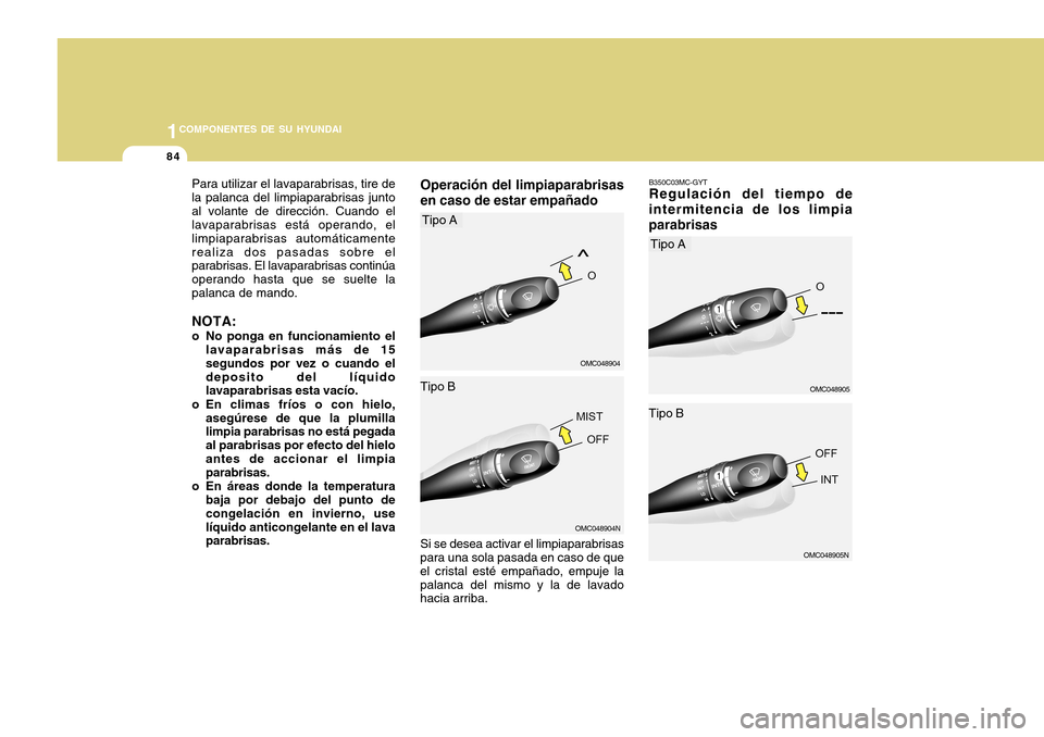 Hyundai Accent 2011 Manual del propietario (in Spanish) 841COMPONENTES DE SU HYUNDAI
B350C03MC-GYTRegulación del tiempo de
intermitencia de los limpia
parabrisas
OMC048904
OMC048905
Para utilizar el lavaparabrisas, tire de
la palanca del limpiaparabrisas Hyundai Accent 2011 Manual del propietario (in Spanish) 841COMPONENTES DE SU HYUNDAI
B350C03MC-GYTRegulación del tiempo de
intermitencia de los limpia
parabrisas
OMC048904
OMC048905
Para utilizar el lavaparabrisas, tire de
la palanca del limpiaparabrisas