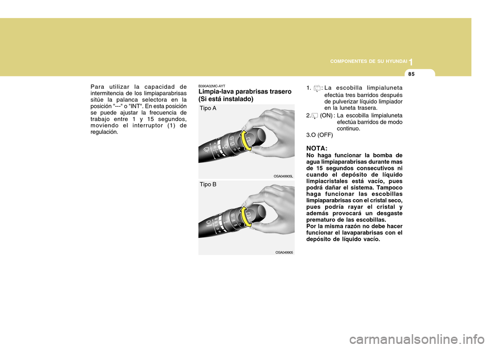 Hyundai Accent 2011 Manual del propietario (in Spanish) COMPONENTES DE SU HYUNDAI
CONDUCIENDO SU HYUNDAI
1851
COMPONENTES DE SU HYUNDAI
Para utilizar la capacidad de
intermitencia de los limpiaparabrisas
sitúe la palanca selectora en la
posición "---" o Hyundai Accent 2011 Manual del propietario (in Spanish) COMPONENTES DE SU HYUNDAI
CONDUCIENDO SU HYUNDAI
1851
COMPONENTES DE SU HYUNDAI
Para utilizar la capacidad de
intermitencia de los limpiaparabrisas
sitúe la palanca selectora en la
posición "---" o