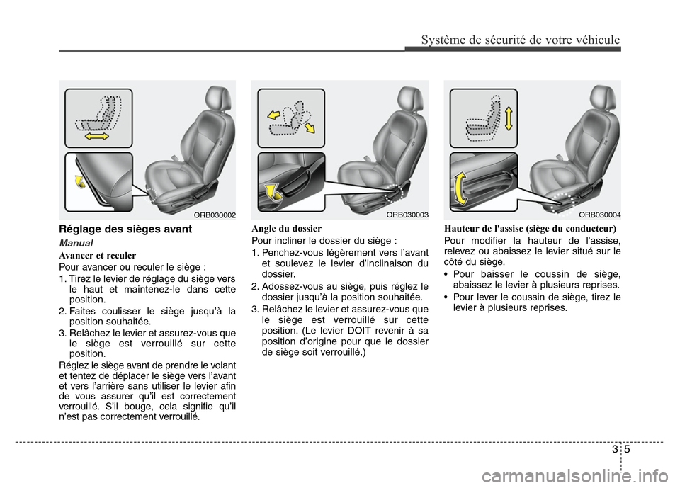Hyundai Accent 2011 Manuel du propriétaire (in French) 35
Système de sécurité de votre véhicule
Réglage des sièges avant
Manual
Avancer et reculer
Pour avancer ou reculer le siège :
1. Tirez le levier de réglage du siège vers
le haut et maintene Hyundai Accent 2011 Manuel du propriétaire (in French) 35
Système de sécurité de votre véhicule
Réglage des sièges avant
Manual
Avancer et reculer
Pour avancer ou reculer le siège :
1. Tirez le levier de réglage du siège vers
le haut et maintene