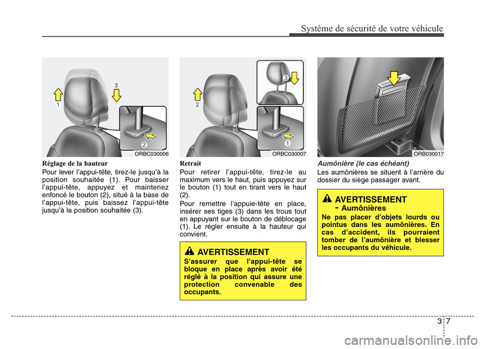 Hyundai Accent 2011 Manuel du propriétaire (in French) 37
Système de sécurité de votre véhicule
Réglage de la hauteur
Pour lever l’appui-tête, tirez-le jusqu’à la
position souhaitée (1). Pour baisser
l’appui-tête, appuyez et maintenez
enfo Hyundai Accent 2011 Manuel du propriétaire (in French) 37
Système de sécurité de votre véhicule
Réglage de la hauteur
Pour lever l’appui-tête, tirez-le jusqu’à la
position souhaitée (1). Pour baisser
l’appui-tête, appuyez et maintenez
enfo