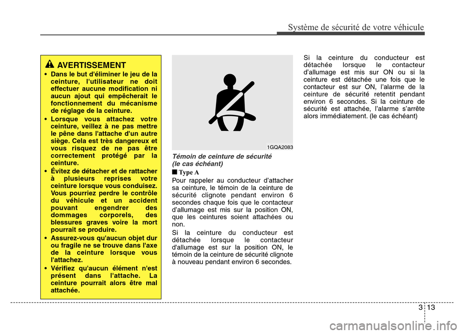 Hyundai Accent 2011 Manuel du propriétaire (in French) 313
Système de sécurité de votre véhicule
Témoin de ceinture de sécurité
(le cas échéant)
â– Ty p e A
Pour rappeler au conducteur d’attacher
sa ceinture, le témoin de la ceinture de
sà Hyundai Accent 2011 Manuel du propriétaire (in French) 313
Système de sécurité de votre véhicule
Témoin de ceinture de sécurité
(le cas échéant)
â– Ty p e A
Pour rappeler au conducteur d’attacher
sa ceinture, le témoin de la ceinture de
sÃ