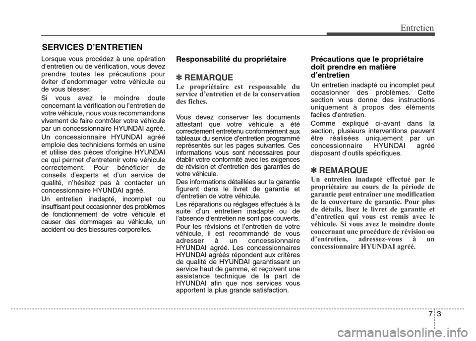 Hyundai Accent 2011 Manuel du propriétaire (in French) 73
Entretien
SERVICES D’ENTRETIEN
Lorsque vous procédez à une opération
d’entretien ou de vérification, vous devez
prendre toutes les précautions pour
éviter d’endommager votre véhicule o Hyundai Accent 2011 Manuel du propriétaire (in French) 73
Entretien
SERVICES D’ENTRETIEN
Lorsque vous procédez à une opération
d’entretien ou de vérification, vous devez
prendre toutes les précautions pour
éviter d’endommager votre véhicule o