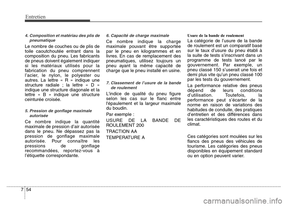Hyundai Accent 2011 Manuel du propriétaire (in French) Entretien
54 7
4. Composition et matériau des plis de
pneumatique
Le nombre de couches ou de plis de
toile caoutchoutée entrant dans la
composition du pneu. Les fabricants
de pneus doivent égalemen Hyundai Accent 2011 Manuel du propriétaire (in French) Entretien
54 7
4. Composition et matériau des plis de
pneumatique
Le nombre de couches ou de plis de
toile caoutchoutée entrant dans la
composition du pneu. Les fabricants
de pneus doivent égalemen