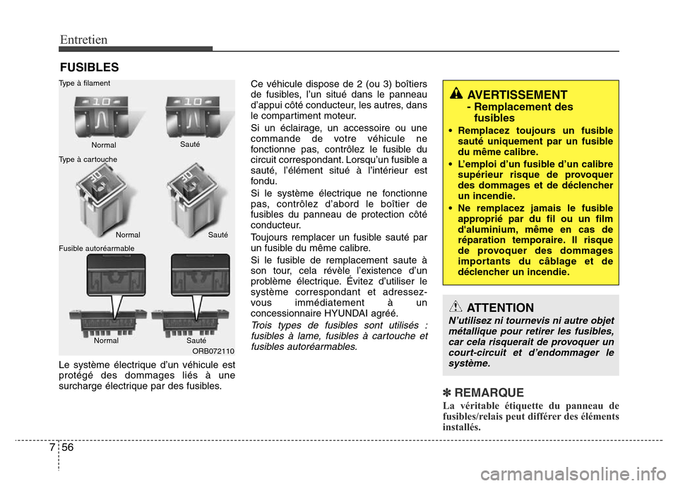 Hyundai Accent 2011 Manuel du propriétaire (in French) Entretien
56 7
FUSIBLES
Le système électrique d’un véhicule est
protégé des dommages liés à une
surcharge électrique par des fusibles.Ce véhicule dispose de 2 (ou 3) boîtiers
de fusibles, Hyundai Accent 2011 Manuel du propriétaire (in French) Entretien
56 7
FUSIBLES
Le système électrique d’un véhicule est
protégé des dommages liés à une
surcharge électrique par des fusibles.Ce véhicule dispose de 2 (ou 3) boîtiers
de fusibles,