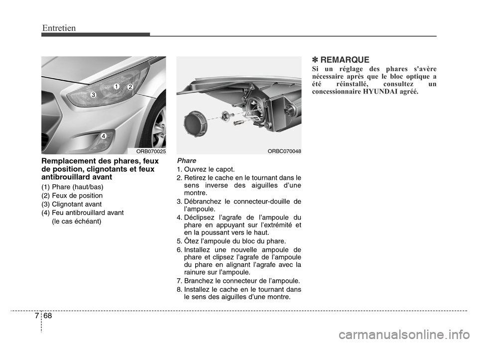 Hyundai Accent 2011 Manuel du propriétaire (in French) Entretien
68 7
Remplacement des phares, feux
de position, clignotants et feux
antibrouillard avant
(1) Phare (haut/bas)
(2) Feux de position
(3) Clignotant avant
(4) Feu antibrouillard avant
(le cas Hyundai Accent 2011 Manuel du propriétaire (in French) Entretien
68 7
Remplacement des phares, feux
de position, clignotants et feux
antibrouillard avant
(1) Phare (haut/bas)
(2) Feux de position
(3) Clignotant avant
(4) Feu antibrouillard avant
(le cas