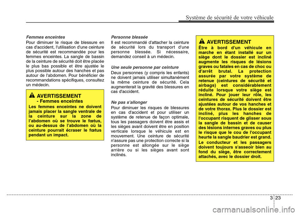 Hyundai Accent 2011 Manuel du propriétaire (in French) 323
Système de sécurité de votre véhicule
Femmes enceintes
Pour diminuer le risque de blessure en
cas daccident, lutilisation dune ceinture
de sécurité est recommandée pour les
femmes encei Hyundai Accent 2011 Manuel du propriétaire (in French) 323
Système de sécurité de votre véhicule
Femmes enceintes
Pour diminuer le risque de blessure en
cas daccident, lutilisation dune ceinture
de sécurité est recommandée pour les
femmes encei